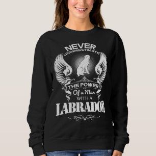 Never Underestimate The Power Of A Man Whit A Labr Sweatshirt