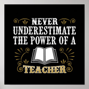Never Underestimate The Power Of A Teacher Poster