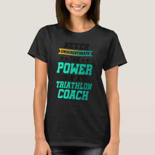 Never Underestimate The Power Of A Triathlon Coach T-Shirt