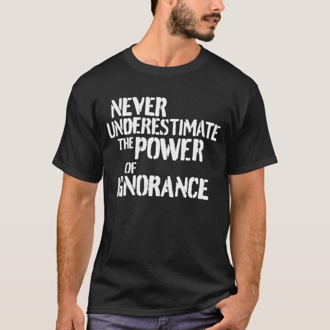 Never Underestimate the Power of Ignorance Funny T-Shirt (Front)