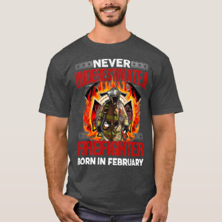 never underestimte a firefighter born in february  T-Shirt
