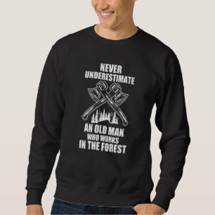 Never Understimate Man Works Forest Lumberjack Woo Sweatshirt