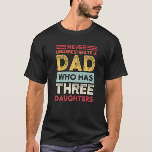 Never Undrestimate Dad 3 Daughters Father Daughter T-Shirt