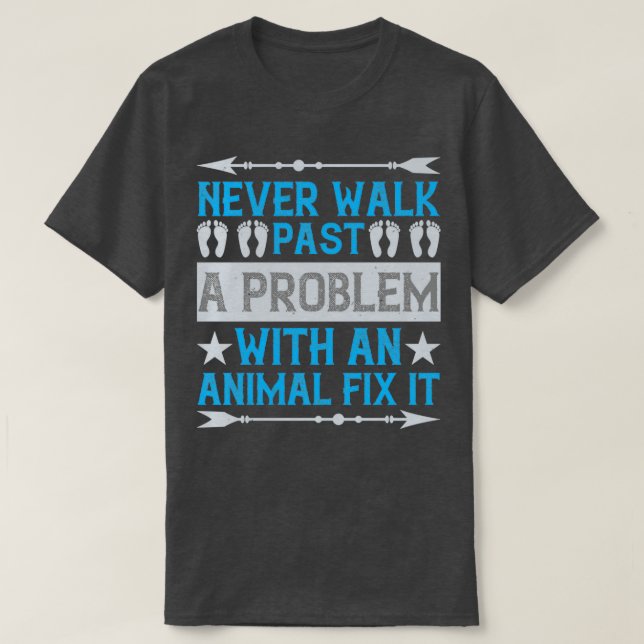 Never walk past a problem with an animal fix it T-Shirt (Design Front)