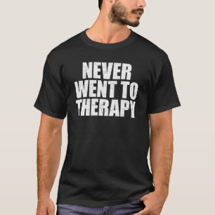 Never went to therapy T-Shirt