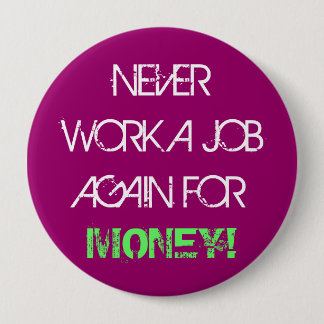 Never Work A Job Again for Money - Jumbo Button