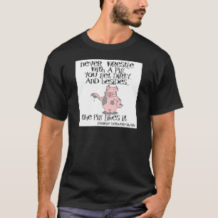 NEVER WRESTLE WITH A PIG T-Shirt