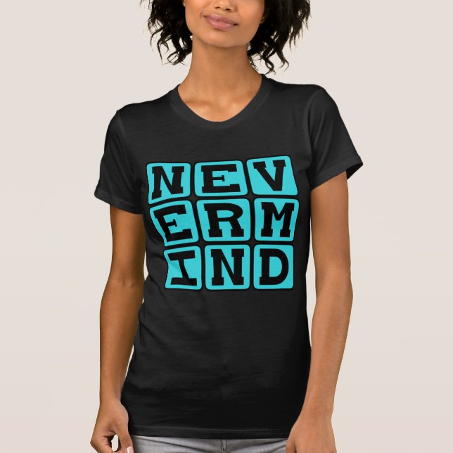 Nevermind, Giving Up T-Shirt (Front)