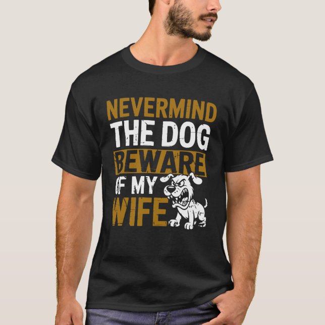Nevermind The Dog Beware of My Wife Family Humour  T-Shirt (Front)