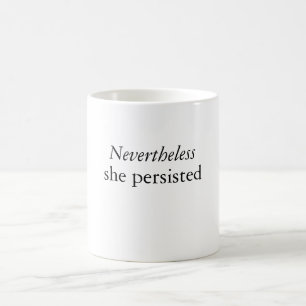 Nevertheless she persisted political statement mug