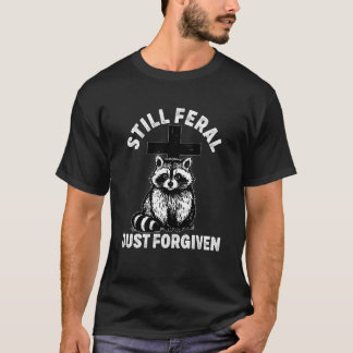 New Born Christian Believer Still Feral Forgiven J T-Shirt