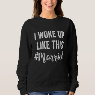 New Bride New Husband Wife I Woke Up Like This Mar Sweatshirt