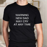 New Dad May Cry Funny Custom Slogan T-Shirt<br><div class="desc">New dad's can cry if they want to</div>