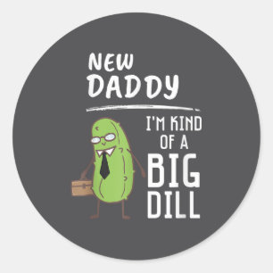 New Daddy Kind Of A Big Dill Funny Ckle Pun Gift _ Classic Round Sticker