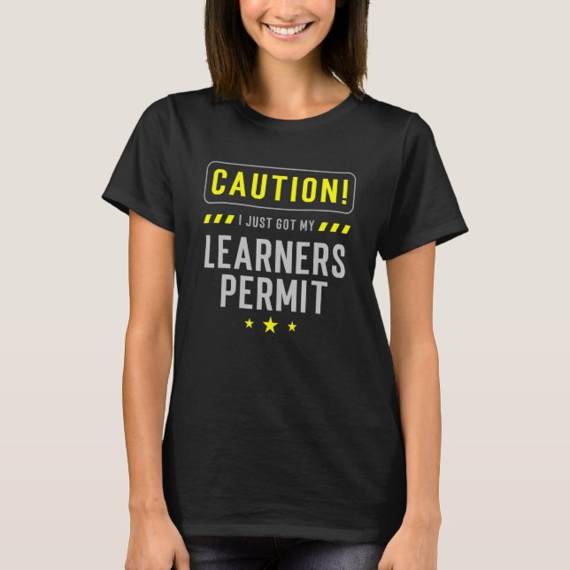 New Driver for Caution  I Just Got my Learners Per T-Shirt (Front)