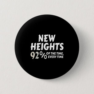 New Heights 92% Of The Time Every Time - Funny  6 Cm Round Badge