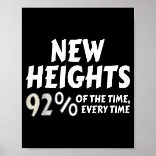 New Heights 92% Of The Time Every Time - Funny Poster