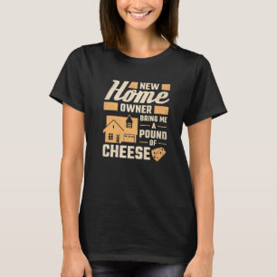 New Homeowner Bring Me A Pound Of Cheese Housewarm T-Shirt