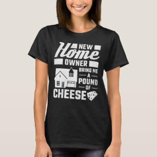 New Homeowner Bring Me A Pound Of Cheese Housewarm T-Shirt