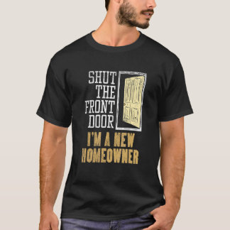 New Homeowner For Housewarming Shut The Front Doo T-Shirt