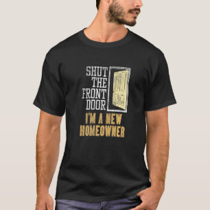 New Homeowner For Housewarming  Shut The Front Doo T-Shirt