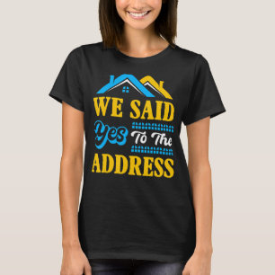 New Homeowner housewarming Party We Said Yes To Th T-Shirt