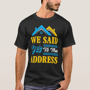 New Homeowner housewarming Party We Said Yes To Th T-Shirt