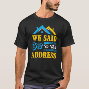 New Homeowner housewarming Party We Said Yes To Th T-Shirt