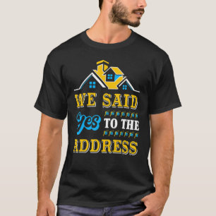 New Homeowner Housewarming Party We Said Yes To Th T-Shirt