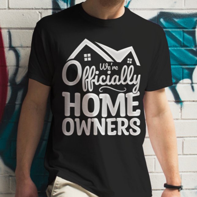 New Homeowner We're Officially Homeowners Funny T-Shirt (Creator Uploaded)
