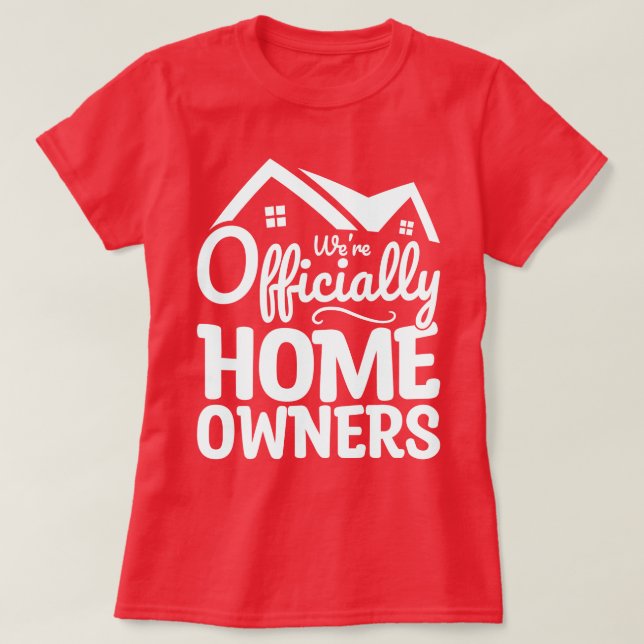 New Homeowner We're Officially Homeowners Funny T-Shirt (Design Front)