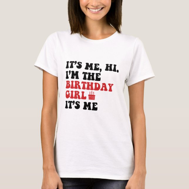 new it's me hi im the birthday girl  T-Shirt (Front)