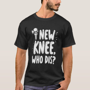 New Knee Whos Dis Funny Knee Replacement Recovery T-Shirt