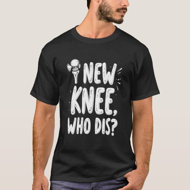 New Knee Whos Dis Funny Knee Replacement Recovery T-Shirt (Front)