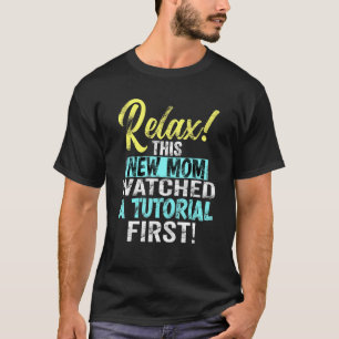 New Mothers Relax This Mum Watched A Tutorial Mum T-Shirt