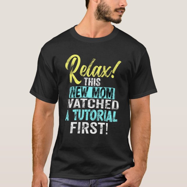 New Mothers Relax This Mum Watched A Tutorial  Mum T-Shirt (Front)