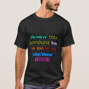 New Oh you're into pronouns huh me... T-Shirt