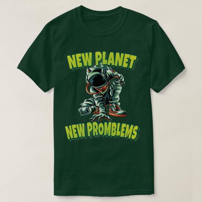 New Planet New Promblems Astronaut Spacesuit Cool  T-Shirt (Design Front)