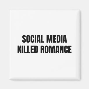 New Social Media Killed Romance Magnet