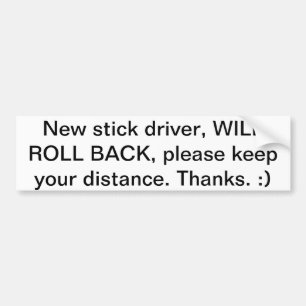 New stick driver CAUTION Bumper Sticker