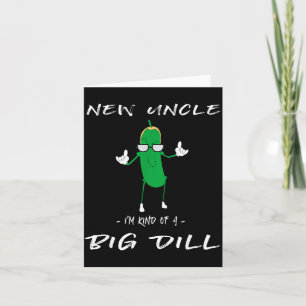 New Uncle I'm Kind Of A Big Dill Funny Ckle Pun  Card