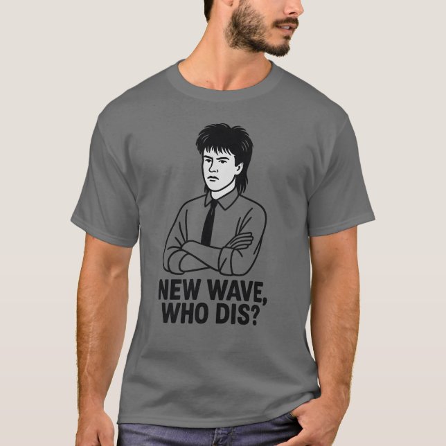 NEW WAVE, WHO DIS T-Shirt (Front)