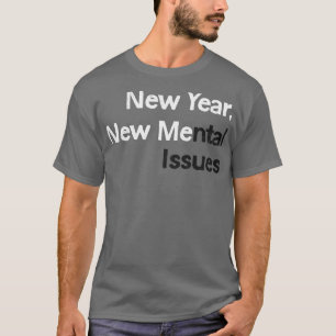 New Year New Mental Issues 1 T-Shirt