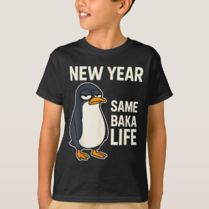 New Year Same Baka Life Penguin Joke  T-Shirt