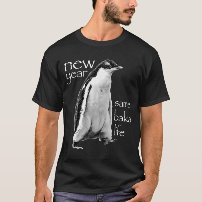 New Year Same Baka Life Penguin Joke  T-Shirt (Front)