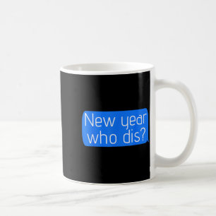 New Year Who Dis_ Phone Text New Years Funny  Coffee Mug