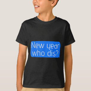 New Year Who Dis_ Phone Text New Years Funny  T-Shirt