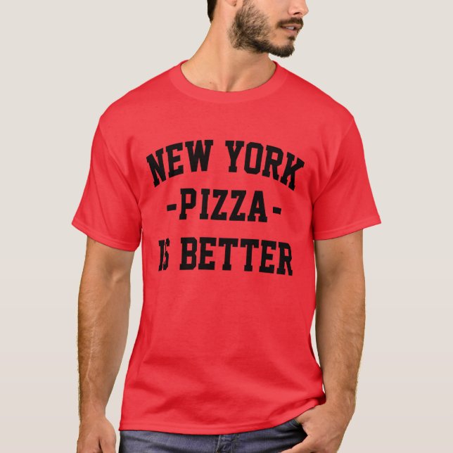 New York Pizza is Better- Best Pizza T-Shirt (Front)