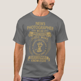 News Photographer   We Do Precision Job Gift Item  T-Shirt