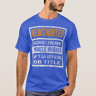 Newswriter Because Miracle Worker Funny Men Women T-Shirt
